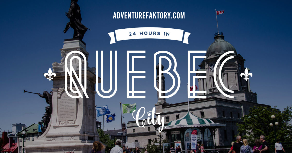 Canada: 24 Hours in Quebec City | AdventureFaktory – An Expat Magazine